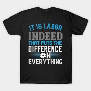 It is labor indeed that puts the difference on everything T-Shirt